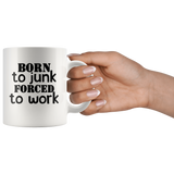 Born to junk forced to work white gift coffee mug