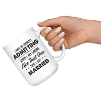 I Have No Problem Admitting When I Am Wrong Like That One Time I Got Married White Coffee Mug