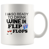 I am so ready to drink wine in flip flops white coffee mug