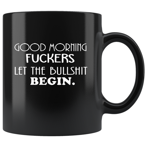 Good Morning Fuckers Let The Bullshit Begin Black Coffee Mug