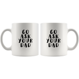 Go ask your dad father's day gift white coffee mug