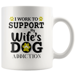 I work to support my wife's dog addiction white gift coffee mug