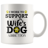 I work to support my wife's dog addiction white gift coffee mug