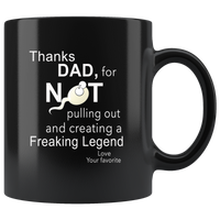 Thanks Dad for not pulling out and creating a Freaking Legend love your favorite father's day gift black coffee mug