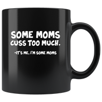 Some Moms Cuss Too Much. It's Me, I'm Some Moms Black Coffee Mug