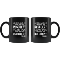 Someone asked me why do you rescue, I asked back why do you breathe dog mom black coffee mug