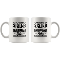 I Have A Sister Who Is A Hairdresser Just Like A Normal Sister Except Much Cooler White Coffee Mug