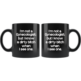 I'm not a Gynecologist but I know a dirty bitch when I see one black gift coffee mug