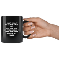 I Can’t Really Walk The Walk Or Talk The Talk But If You Need Me To Drink The Drink Then I’m All Yours Black Coffee Mug