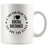 If You Can Read This You Are Too Close I Love Social Distance White Coffee Mug