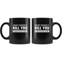 What Doesn't Kill You Disappoints Me Black Coffee Mug
