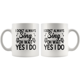 I don't always sing oh wait yes I do white gift coffee mug