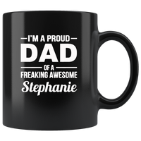 I'm a proud dad of a freaking awesome stephanie, she bought me this tee shirt black coffee mug