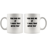 You had me at I hate that bitch too white coffee mug