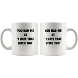 You had me at I hate that bitch too white coffee mug