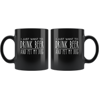 I just want to drink beer and pet my dog black gift coffee mug