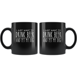 I just want to drink beer and pet my dog black gift coffee mug