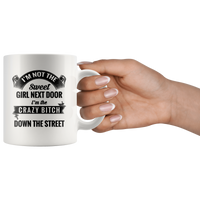 I'm not the sweet girl next door I'm the crazy bitch down the street white gift coffee mugs