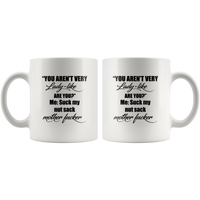 You Aren't Very Lady Like Are You Me Suck My Nut Sack Mother Fucker White Coffee Mug