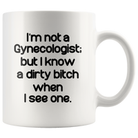 I'm not a Gynecologist but I know a dirty bitch when I see one white gift coffee mug