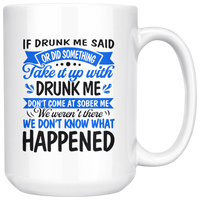 If Drunk Me Said Or Did Something Take It Up With Drunk Me White Coffee Mug