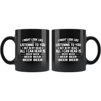 I might look like i'm listening to you but in my head all i can hear is beer beer black coffee mug