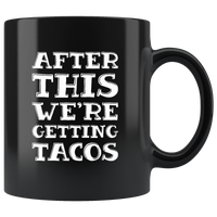 After This We're Getting Tacos Black Coffee Mug