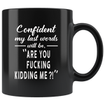 Confident my last words will be are you fucking kidding me black gift coffee mug