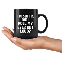 I'm sorry did i roll my eyes out loud black gift coffee mug