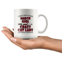 I have two titles march girl and crazy cat lady rock them both birthday white coffee mug