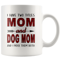 I have two titles Mom and Dog mom and I rock them both, mother's day white gift coffee mug