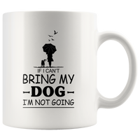 If I can't bring my dog I'm not going white gift coffee mugs