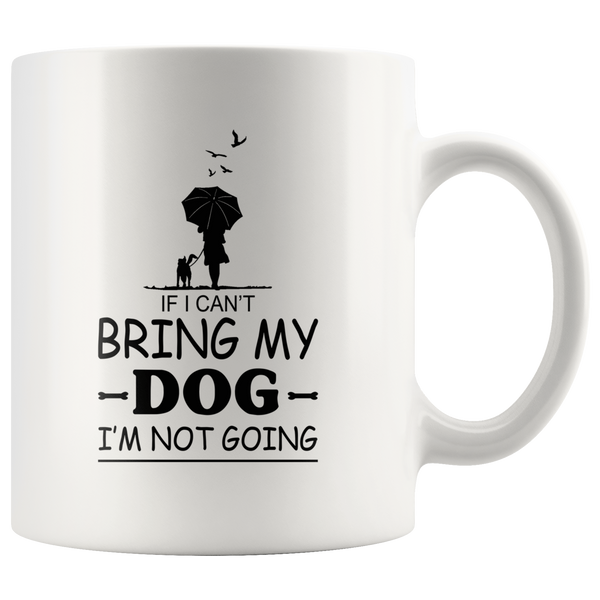 If I can't bring my dog I'm not going white gift coffee mugs