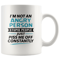 I’m Not An Angry Person Stupid People Just Piss Me Off Constantly White Coffee Mug