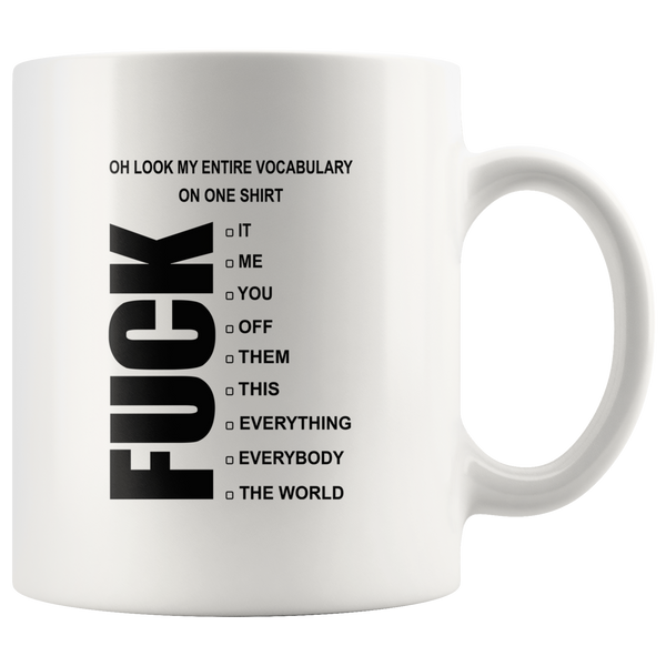 Oh Look My Entire Vocabulary On One Shirt Fuck It Me You Off Them This Everything Everybody The World White Coffee Mug