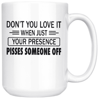 If You Don't Love It When Just Your Presence Pisses Someone Off White Coffee Mug