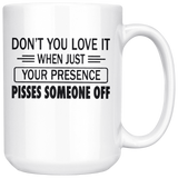 If You Don't Love It When Just Your Presence Pisses Someone Off White Coffee Mug