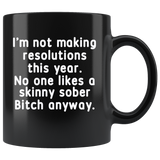 I'm not making resolutions this year, no one likes a skinny sober Bitch anyway black gift coffee mug