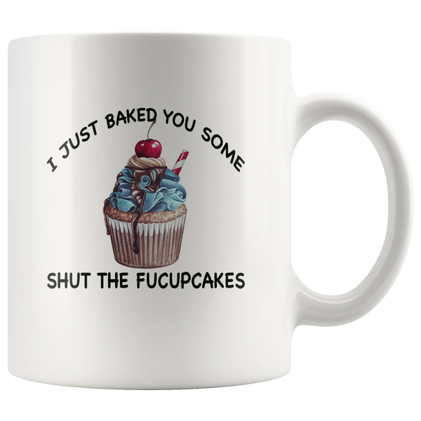 I just baked you some shut the fucupcakes white coffee mug