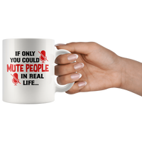 If Only You Could Mute People In Real Life White Coffee Mug