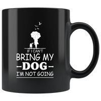 If I can't bring my dog I'm not going white gift coffee mug