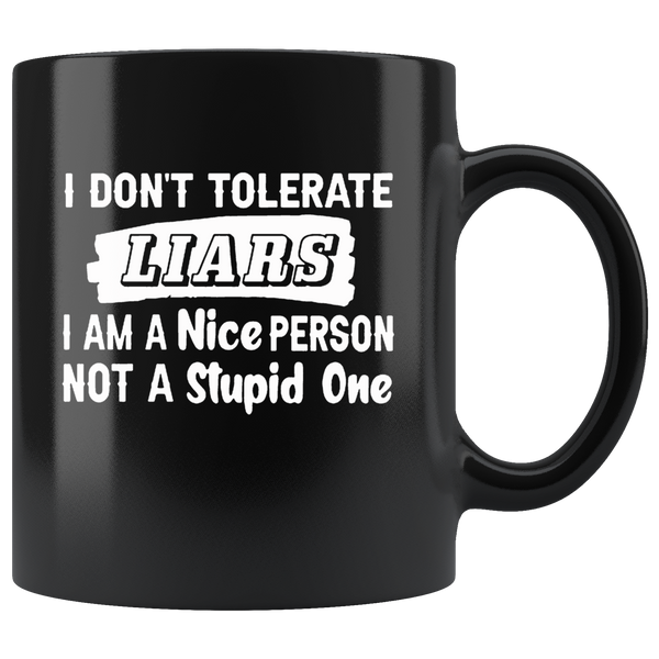 I Don’t Tolerate Liars I Am A Nice Person Not A Stupid One Black Coffee Mug
