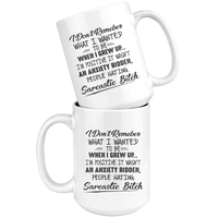 I Don't Remember What Wanted To Be When Grew Up Positive It Wasn't Anxiety Ridden People Hating Sarcastic Bitch White Coffee Mug