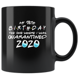 My 18th Birthday The One Where I Was Quarantine 2020 Birthday Gift Black Coffee Mug