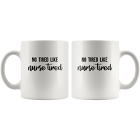 No tired like nurse tired white coffee mug