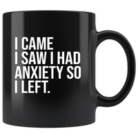 I came I saw I had anxiety so I left black coffee mug