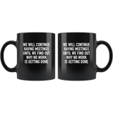 We Will Continue Having Meetings Until We Find Out Why No Work Is Getting Done Black Coffee Mug