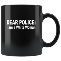 Dear Police I am a White Woman Black Coffee Mug