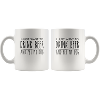 I just want to drink beer and pet my dog white gift coffee mug