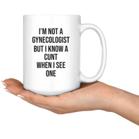 I’m not a gynecologist but I know a cunt when I see one white coffee mug